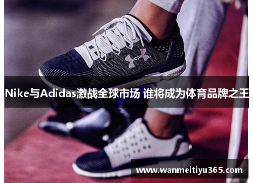 Nike与Adidas激战全球市场 谁将成为体育品牌之王