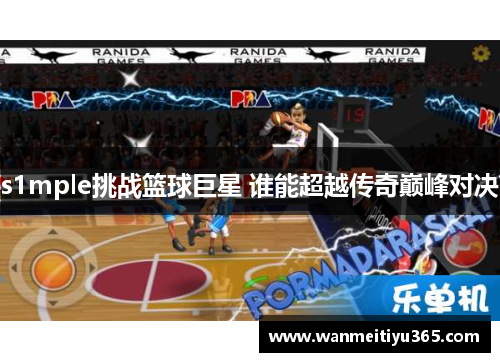 s1mple挑战篮球巨星 谁能超越传奇巅峰对决