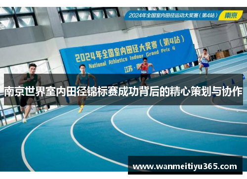 南京世界室内田径锦标赛成功背后的精心策划与协作