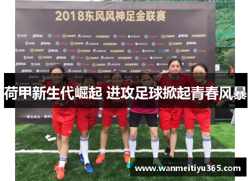 荷甲新生代崛起 进攻足球掀起青春风暴