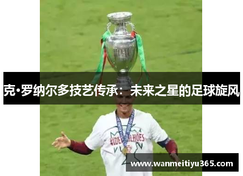 克·罗纳尔多技艺传承：未来之星的足球旋风