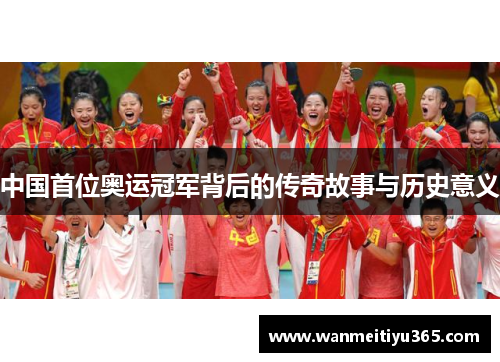 中国首位奥运冠军背后的传奇故事与历史意义
