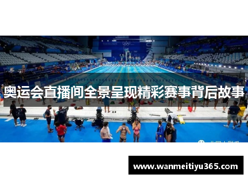 奥运会直播间全景呈现精彩赛事背后故事