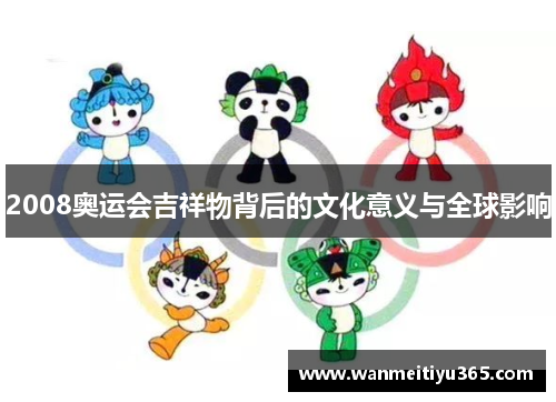 2008奥运会吉祥物背后的文化意义与全球影响