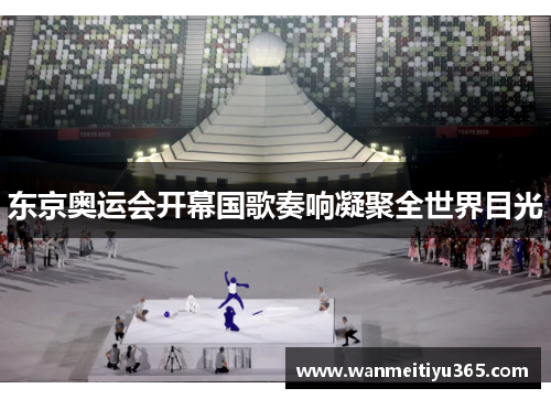 东京奥运会开幕国歌奏响凝聚全世界目光