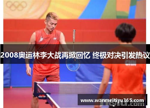 2008奥运林李大战再掀回忆 终极对决引发热议
